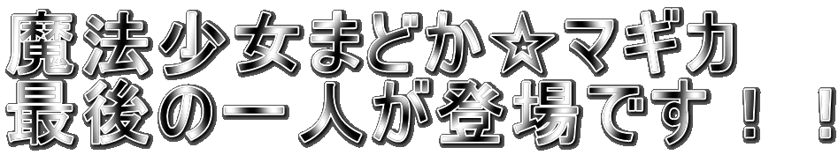 魔法少女まどか☆マギカ 最後の一人が登場です！！